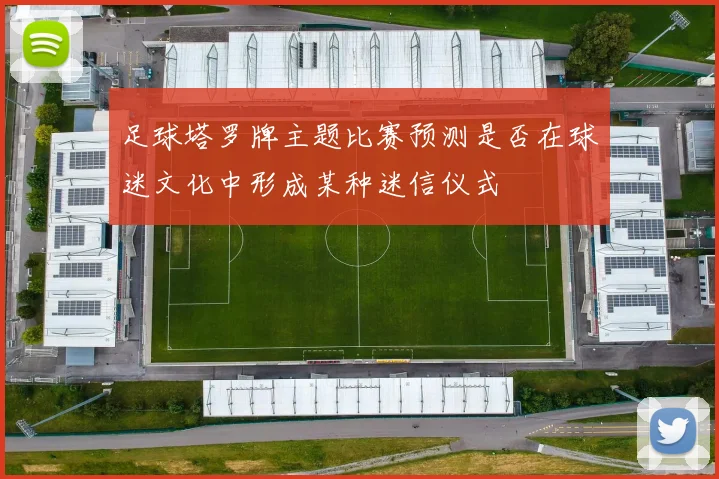 足球塔罗牌主题比赛预测是否在球迷文化中形成某种迷信仪式
